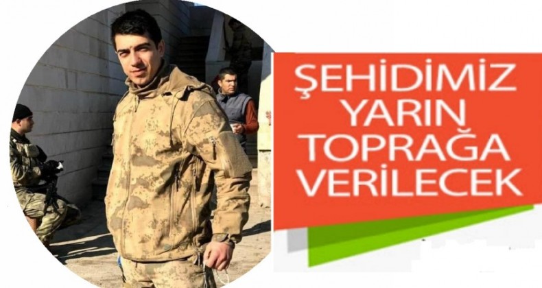 ŞEHİDİMİZ YARIN TOPRAĞA VERİLECEK