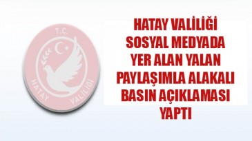 HATAY VALİLİĞİ YALAN HABERLE ALAKALI SORUŞTURMA BAŞLATTI