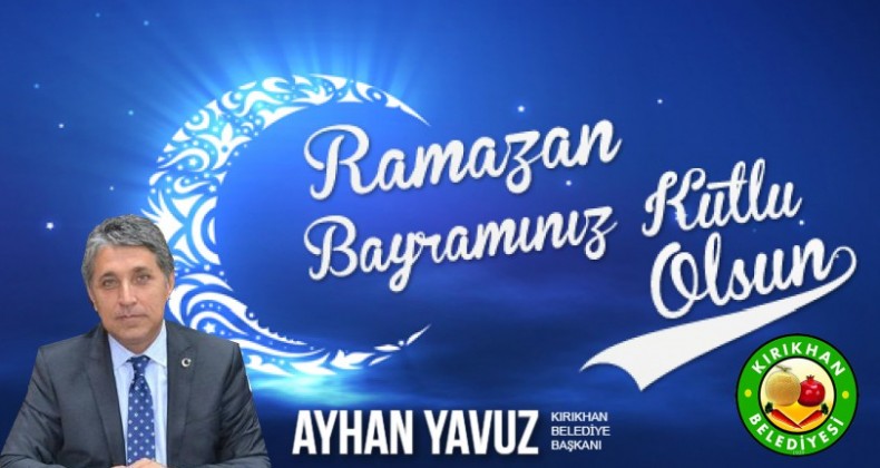 BAŞKAN YAVUZ; “RAMAZAN BAYRAMIMIZ HAYIRLARA VESİLE OLSUN”