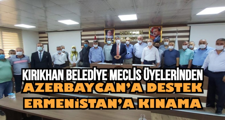 KIRIKHAN BELEDİYE MECLİS ÜYELERİNDEN AZERBAYCAN’A DESTEK ERMENİSTAN’A KINAMA