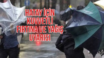 HATAY İÇİN KUVVETLİ FIRTINA VE YAĞIŞ UYARISI