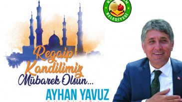 BAŞKAN YAVUZ “TÜM İSLAM  ALEMİNİN REGAİB KANDİLİ KUTLU OLSUN”