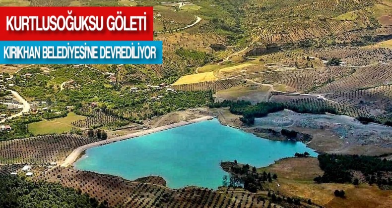 KURTLUSOĞUKSU GÖLETİ KIRIKHAN BELEDİYESİ’NE DEVREDİLDİ