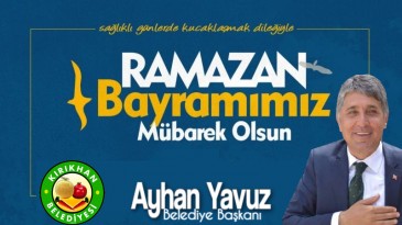 BAŞKAN YAVUZ; “RAMAZAN BAYRAMIMIZ MÜBAREK OLSUN”