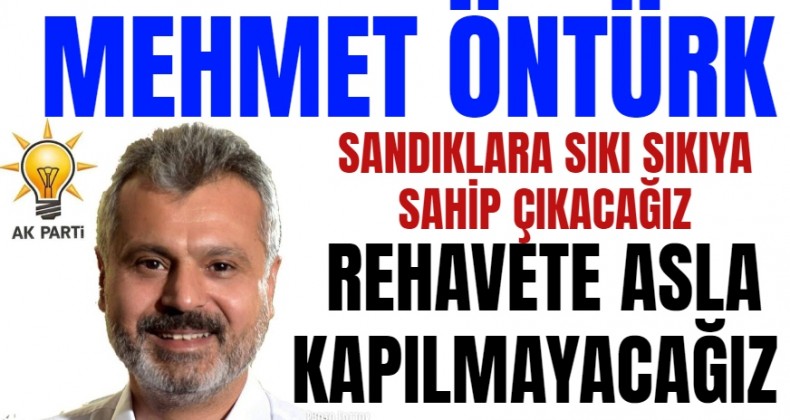 ÖNTÜRK ”REHAVETE ASLA KAPILMAYACAĞIZ”
