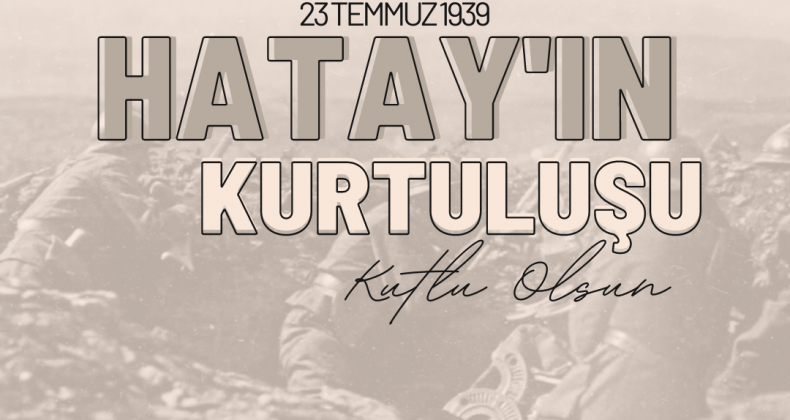 BAŞKAN HACIOĞLU; “HATAY’IN ANAVATANA KATILIŞININ 84. YILDÖNÜMÜ KUTLU OLSUN”