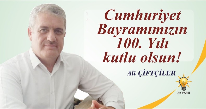 ALİ ÇİFTÇİLER;” CUMHURİYETİMİZİN 100.YILI KUTLU OLSUN