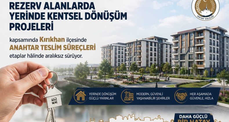 Kırıkhan’da Kentsel Dönüşüm Hız Kesmiyor: Anahtar Teslimleri Devam Ediyor