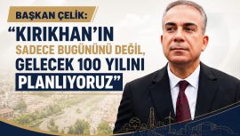 BAŞKAN ÇELİK: “KIRIKHAN’IN SADECE BUGÜNÜNÜ DEĞİL, GELECEK 100 YILINI PLANLIYORUZ
