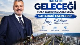 Hatay’ın Geleceği Masa Başı Kurgularla Değil, Sahadaki Eserlerle İnşa Ediliyor