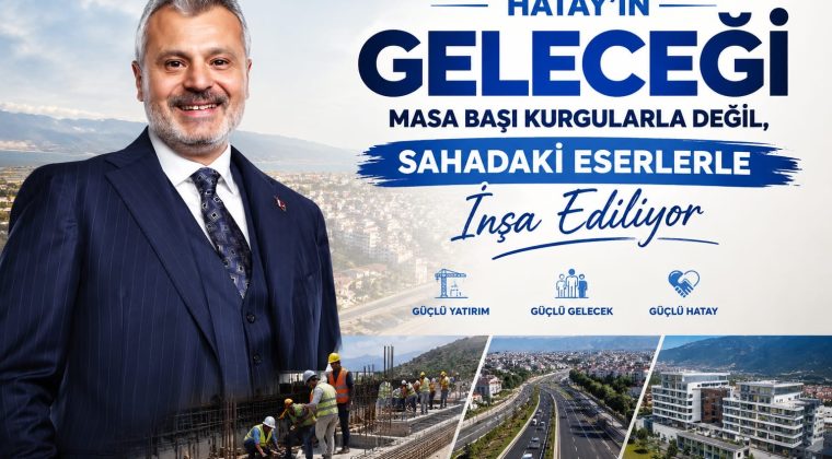 Hatay’ın Geleceği Masa Başı Kurgularla Değil, Sahadaki Eserlerle İnşa Ediliyor