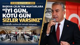 BAŞKAN ÇELİK’TEN MUHTARLARA: “İYİ GÜN, KÖTÜ GÜN SİZLER VARSINIZ”