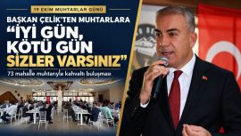 BAŞKAN ÇELİK’TEN MUHTARLARA: “İYİ GÜN, KÖTÜ GÜN SİZLER VARSINIZ”