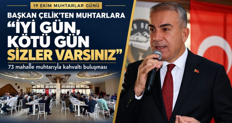 BAŞKAN ÇELİK’TEN MUHTARLARA: “İYİ GÜN, KÖTÜ GÜN SİZLER VARSINIZ”