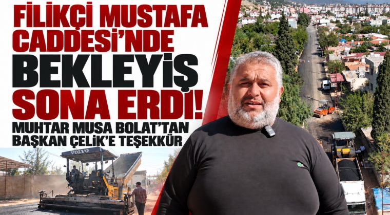 FİLİKÇİ MUSTAFA CADDESİ’NDE BEKLEYİŞ SONA ERDİ! MUHTAR MUSA BOLAT’TAN BAŞKAN ÇELİK’E TEŞEKKÜR