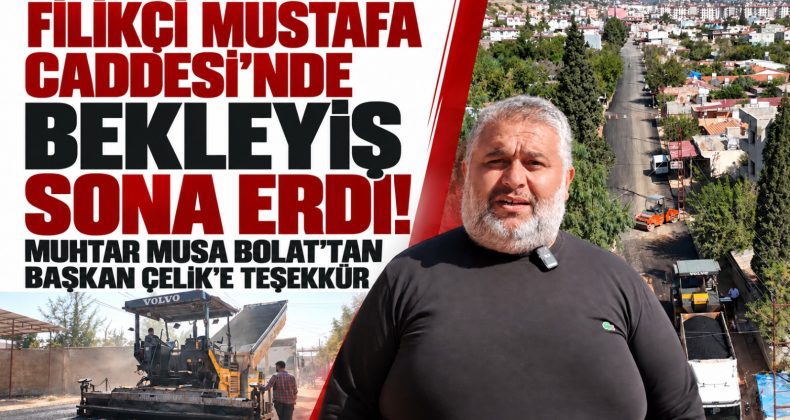 FİLİKÇİ MUSTAFA CADDESİ’NDE BEKLEYİŞ SONA ERDİ! MUHTAR MUSA BOLAT’TAN BAŞKAN ÇELİK’E TEŞEKKÜR